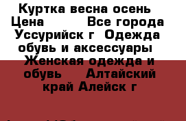 Куртка весна осень › Цена ­ 500 - Все города, Уссурийск г. Одежда, обувь и аксессуары » Женская одежда и обувь   . Алтайский край,Алейск г.